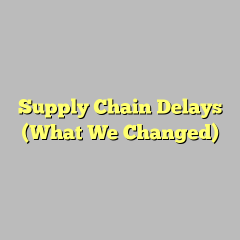 Supply Chain Delays (What We Changed)