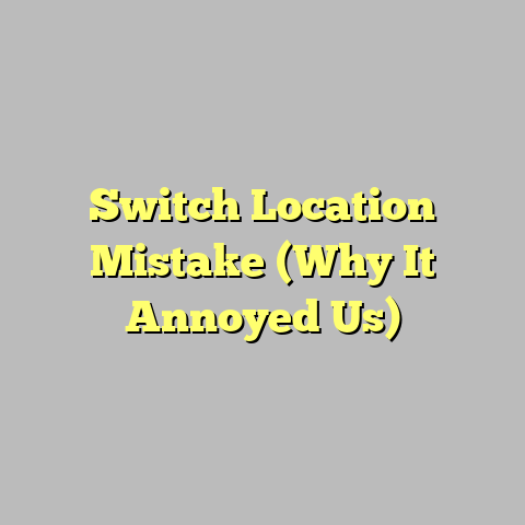 Switch Location Mistake (Why It Annoyed Us)