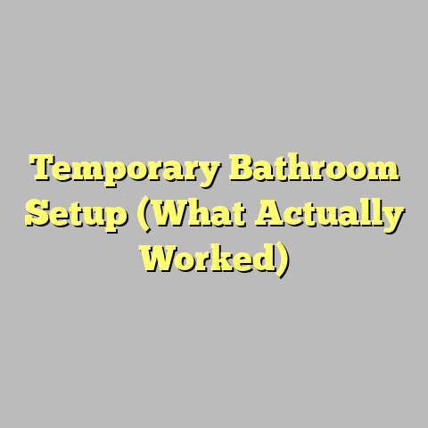 Temporary Bathroom Setup (What Actually Worked)