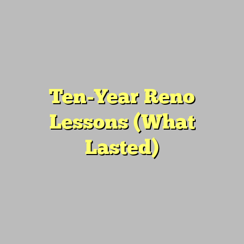 Ten-Year Reno Lessons (What Lasted)