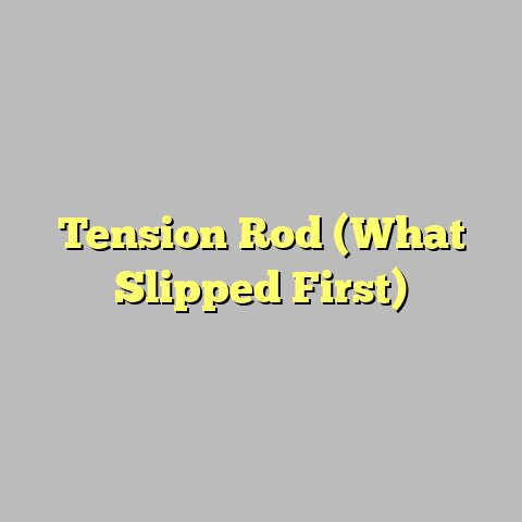 Tension Rod (What Slipped First)