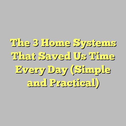The 3 Home Systems That Saved Us Time Every Day (Simple and Practical)