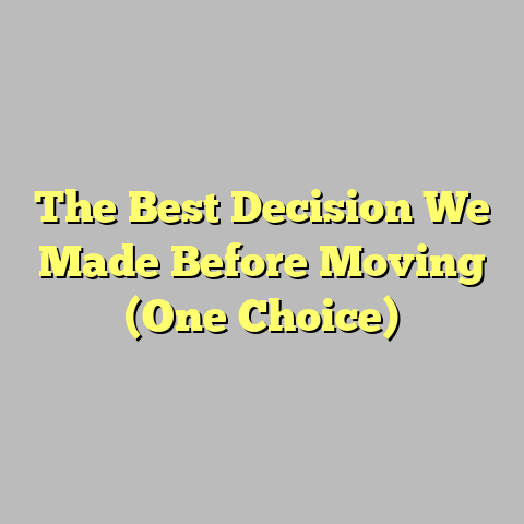 The Best Decision We Made Before Moving (One Choice)