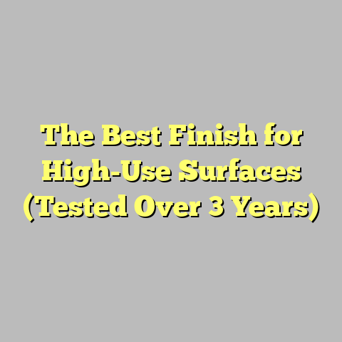 The Best Finish for High-Use Surfaces (Tested Over 3 Years)