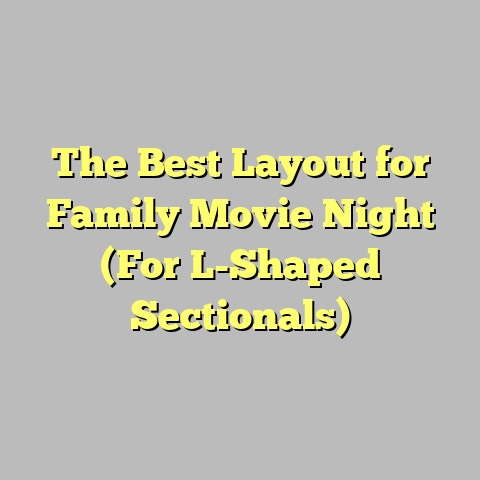 The Best Layout for Family Movie Night (For L-Shaped Sectionals)