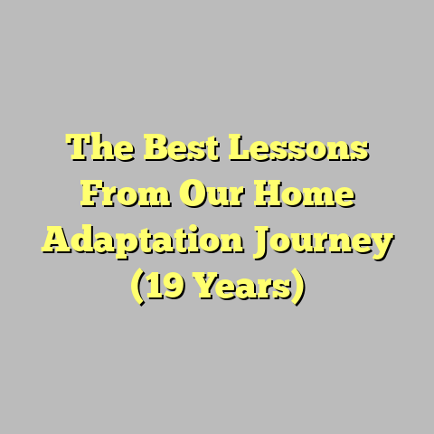 The Best Lessons From Our Home Adaptation Journey (19 Years)