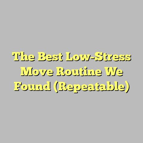 The Best Low-Stress Move Routine We Found (Repeatable)