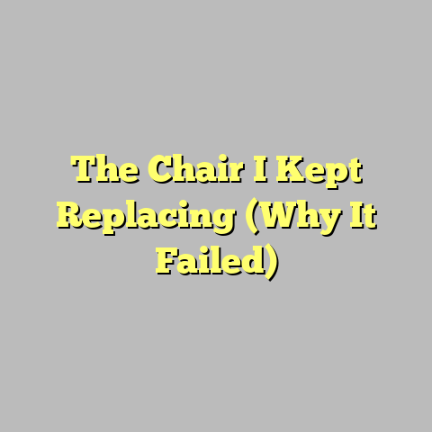 The Chair I Kept Replacing (Why It Failed)