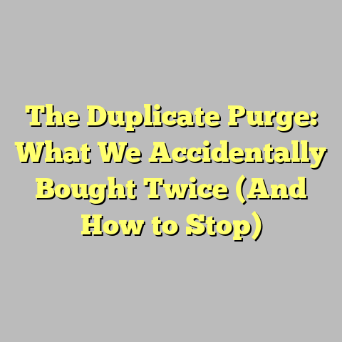 The Duplicate Purge: What We Accidentally Bought Twice (And How to Stop)