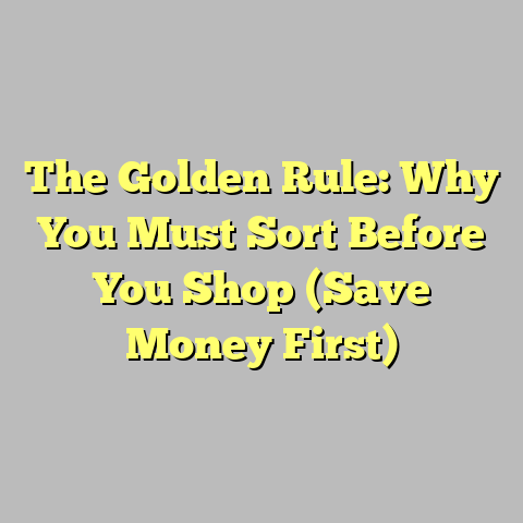 The Golden Rule: Why You Must Sort Before You Shop (Save Money First)