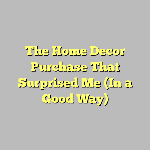 The Home Decor Purchase That Surprised Me (In a Good Way)