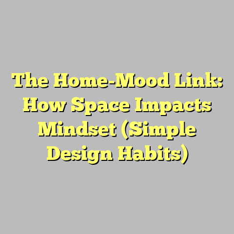 The Home-Mood Link: How Space Impacts Mindset (Simple Design Habits)