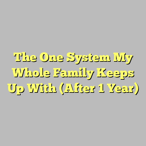 The One System My Whole Family Keeps Up With (After 1 Year)