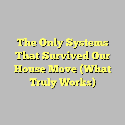 The Only Systems That Survived Our House Move (What Truly Works)