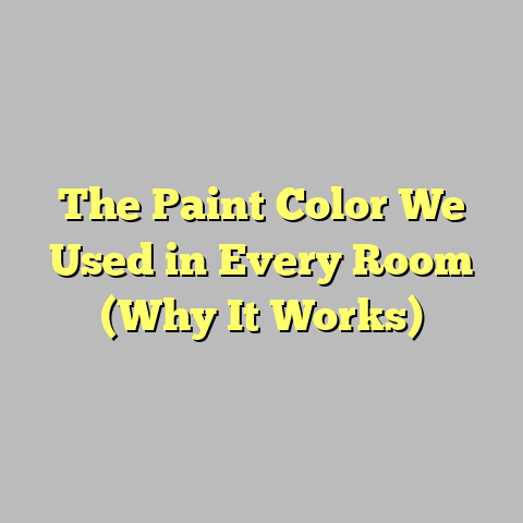 The Paint Color We Used in Every Room (Why It Works)