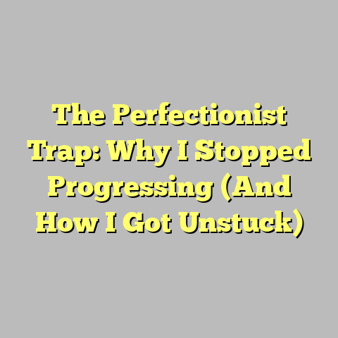 The Perfectionist Trap: Why I Stopped Progressing (And How I Got Unstuck)