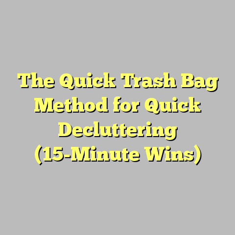 The Quick Trash Bag Method for Quick Decluttering (15-Minute Wins)