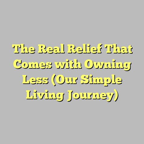 The Real Relief That Comes with Owning Less (Our Simple Living Journey)