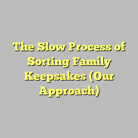 The Slow Process of Sorting Family Keepsakes (Our Approach)