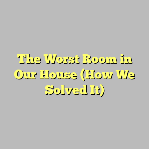 The Worst Room in Our House (How We Solved It)