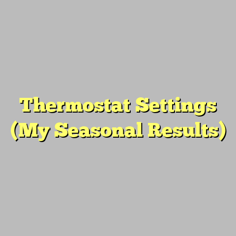 Thermostat Settings (My Seasonal Results)