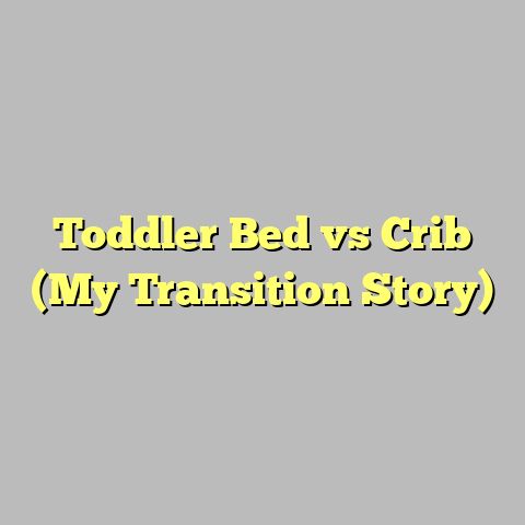 Toddler Bed vs Crib (My Transition Story)