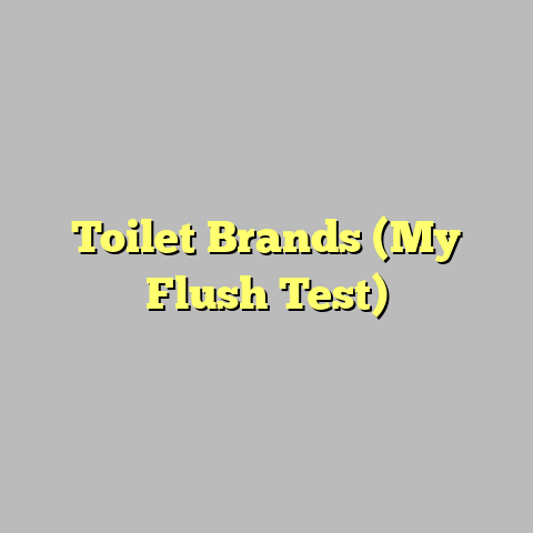 Toilet Brands (My Flush Test)