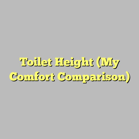 Toilet Height (My Comfort Comparison)