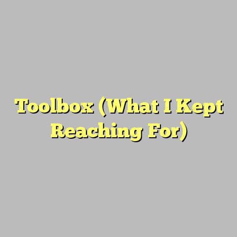 Toolbox (What I Kept Reaching For)