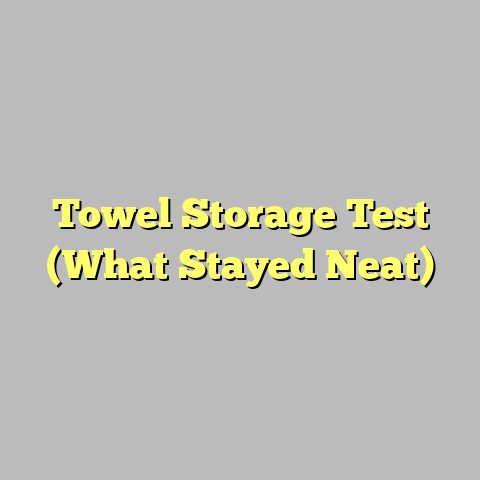 Towel Storage Test (What Stayed Neat)