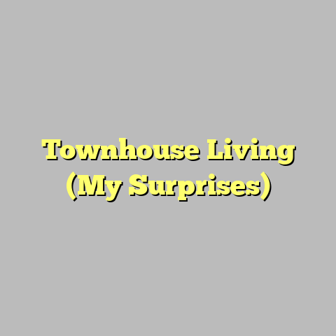Townhouse Living (My Surprises)