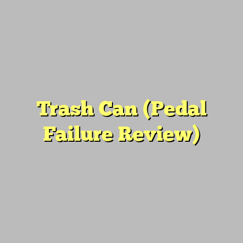 Trash Can (Pedal Failure Review)