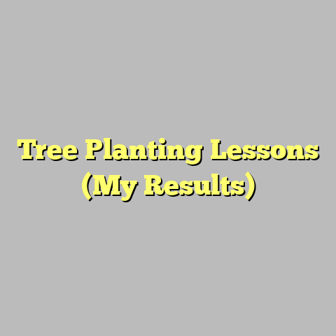 Tree Planting Lessons (My Results)