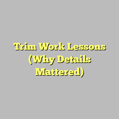 Trim Work Lessons (Why Details Mattered)