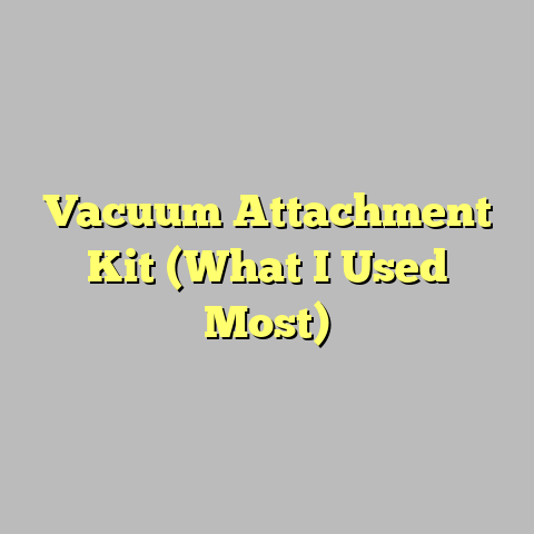 Vacuum Attachment Kit (What I Used Most)