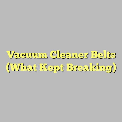 Vacuum Cleaner Belts (What Kept Breaking)