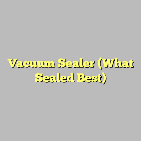 Vacuum Sealer (What Sealed Best)