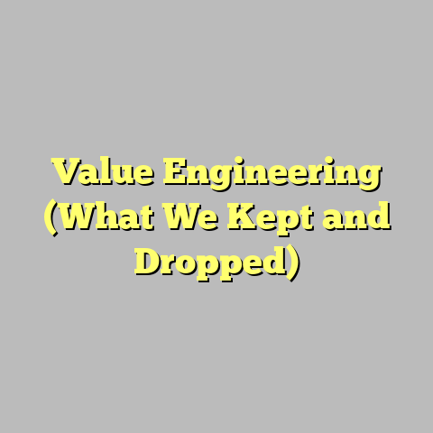 Value Engineering (What We Kept and Dropped)