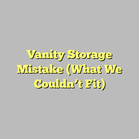 Vanity Storage Mistake (What We Couldn’t Fit)