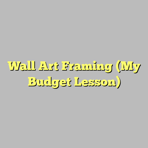 Wall Art Framing (My Budget Lesson)