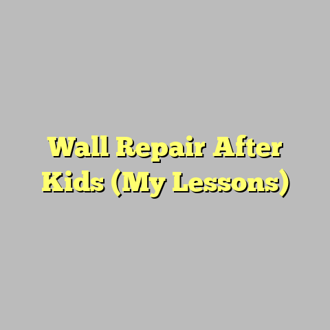 Wall Repair After Kids (My Lessons)