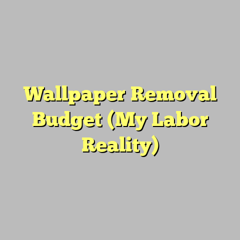Wallpaper Removal Budget (My Labor Reality)