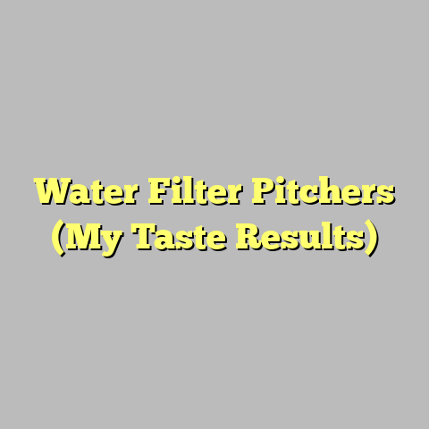 Water Filter Pitchers (My Taste Results)