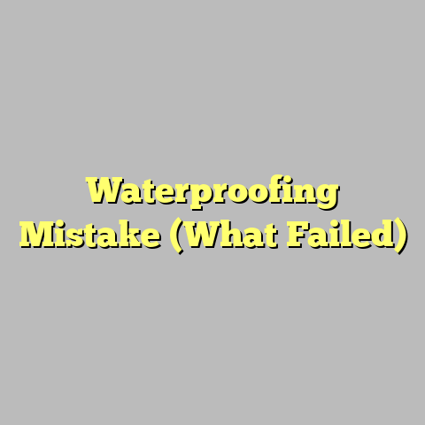 Waterproofing Mistake (What Failed)