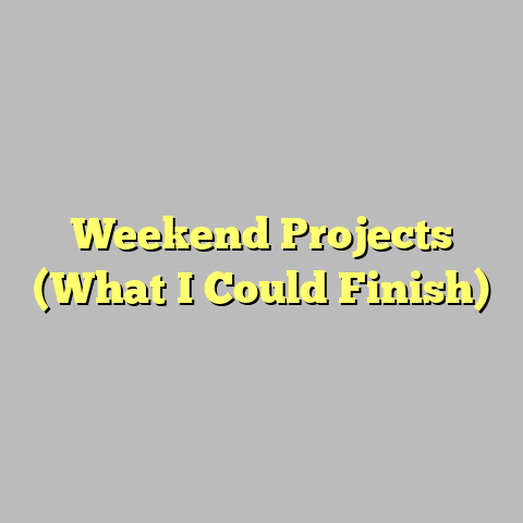 Weekend Projects (What I Could Finish)