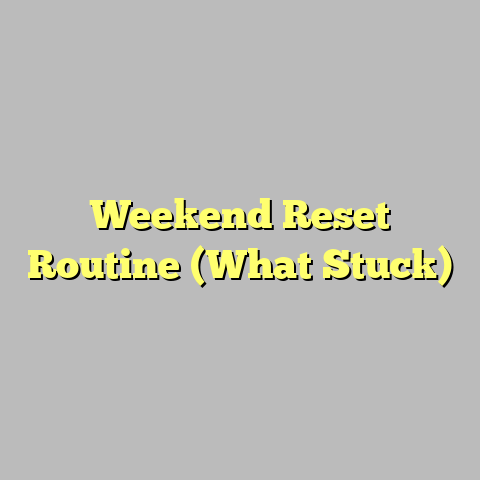 Weekend Reset Routine (What Stuck)