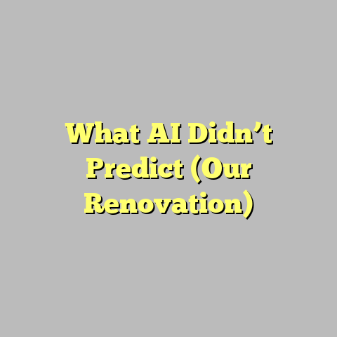 What AI Didn’t Predict (Our Renovation)