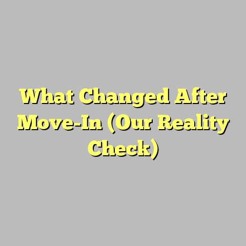 What Changed After Move-In (Our Reality Check)