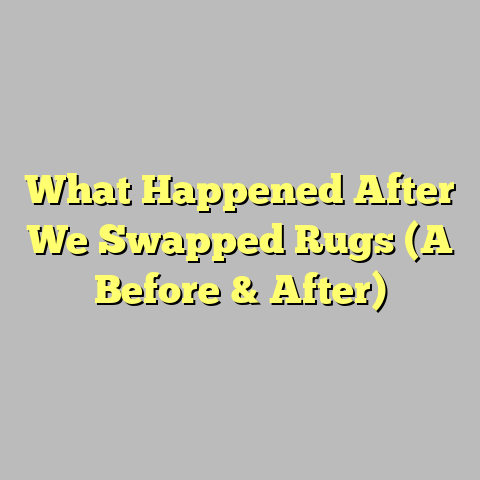 What Happened After We Swapped Rugs (A Before & After)
