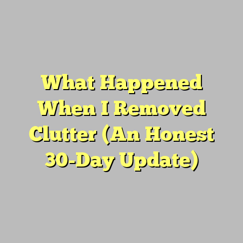 What Happened When I Removed Clutter (An Honest 30-Day Update)
